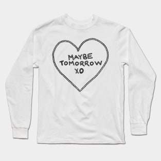 Maybe Tomorrow xo Long Sleeve T-Shirt